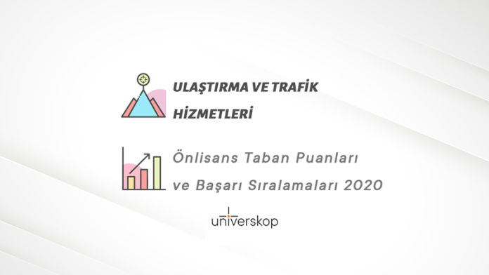 Ulaştırma ve Trafik Hizmetleri 2 Yıllık Önlisans Taban Puanları ve Sıralamaları